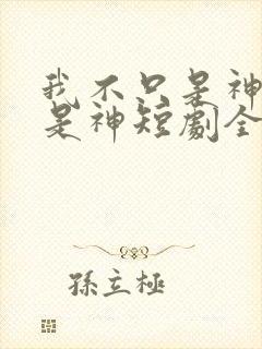 我不只是神医还是神短剧全集免费播放