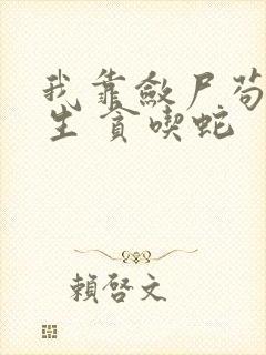 我靠敛尸苟到长生 贪吃蛇