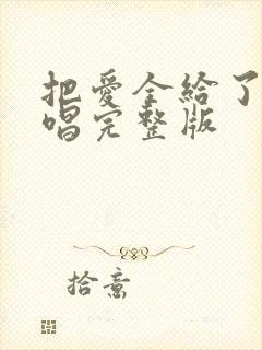 把爱全给了我原唱完整版