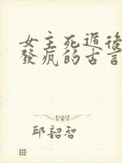 女主死遁后男主发疯的古言