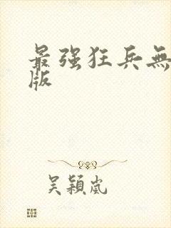 最强狂兵无删减版