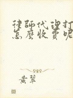 律师代理打官司怎么收费呢