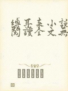 缚耳来小说免费阅读全文无弹窗