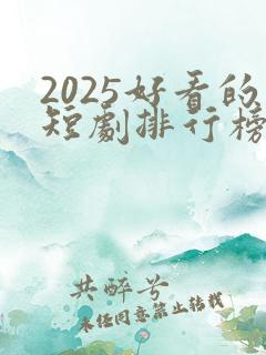 2025好看的短剧排行榜前十名