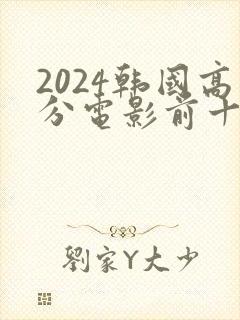 2024韩国高分电影前十名排行榜