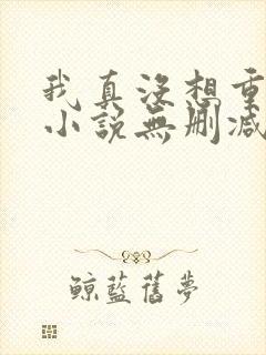 我真没想重生啊小说无删减版