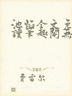 池焰全文免费阅读笔趣阁无弹窗