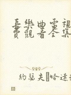 长乐曲电视剧免费观看全集在线播放2024