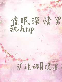 催眠深情男主出轨hnp
