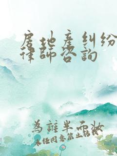 房地产纠纷专业律师咨询