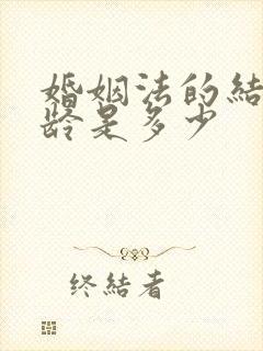 婚姻法的结婚年龄是多少