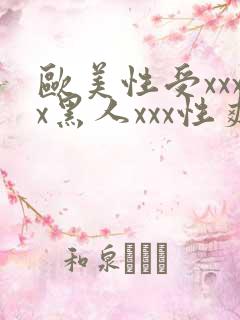 欧美性受xxxx黑人xxx性爽