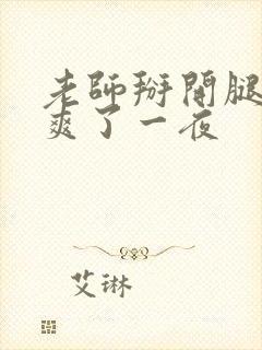 老师掰开腿让我爽了一夜