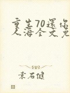 重生70还你归人海全文免费阅读
