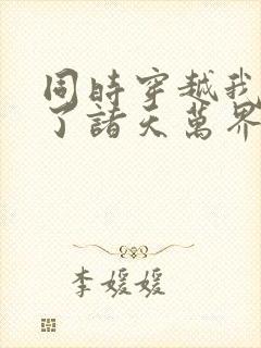 同时穿越我制霸了诸天万界