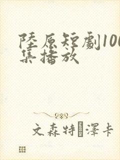 陆原短剧100集播放