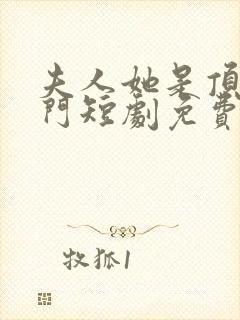 夫人她是顶级豪门短剧免费观看