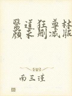 医道狂尊林阳苏颜未删减版