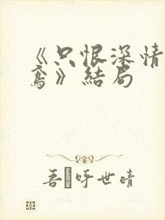 《只恨深情不识鸢》结局