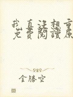 我真没想重生啊免费阅读原文