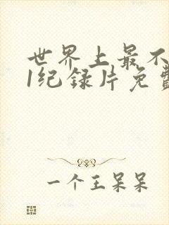 世界上最不安人1纪录片免费