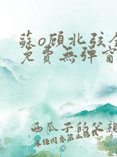 苏o顾北弦全文免费无弹窗