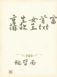重生女首富娇养摄政王txt