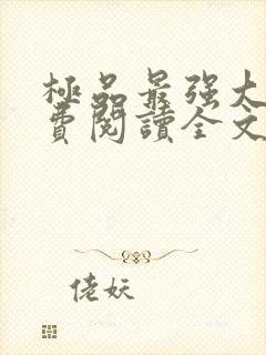 极品最强大少免费阅读全文