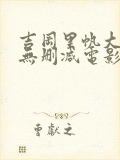 吉冈里帆大尺度无删减电影