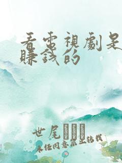 看电视剧是怎么赚钱的