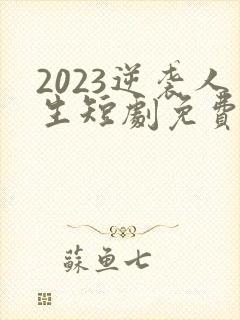 2023逆袭人生短剧免费观看