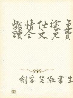 燃情仕途免费阅读全文免费全文阅读吴敏