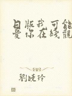 日版我可能不会爱你在线观看