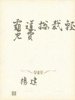 霸道总裁轻点爱免费