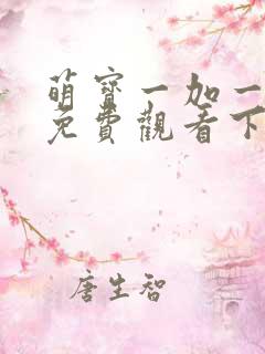 萌宝一加一漫画免费观看下拉式六漫画