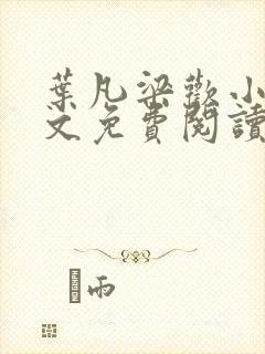 叶凡梁欢小说全文免费阅读