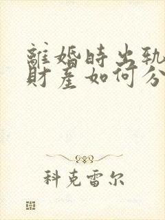 离婚时出轨一方财产如何分割