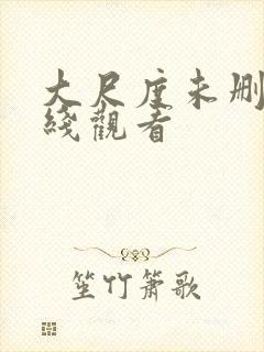 大尺度未删减在线观看