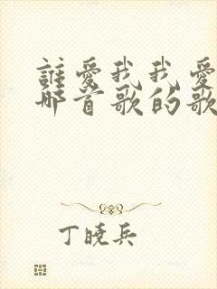 谁爱我我爱谁是哪首歌的歌词