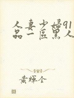 人妻少妇91精品一区黑人