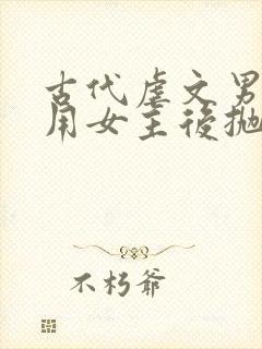 古代虐文男主利用女主后抛弃