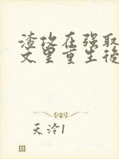 渣攻在强取豪夺文里重生后免费阅读