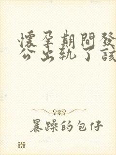 怀孕期间发现老公出轨了该咋办