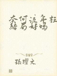 奈何流年枉情深结局好吗