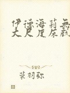 伊德海莉无删减大尺度床戏在多少集