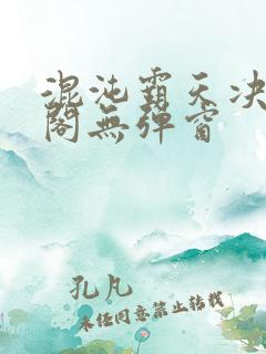 混沌霸天决笔趣阁无弹窗