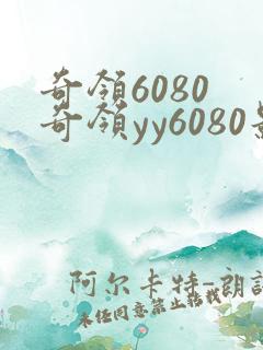 奇领6080 奇领yy6080影院 奇领yy6080yy