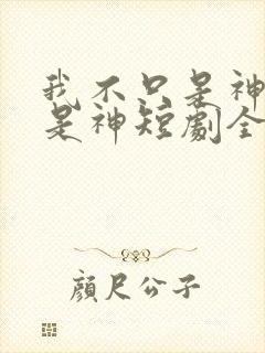 我不只是神医还是神短剧全集免费播放