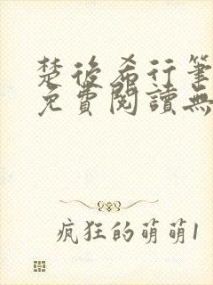 楚后希行笔趣阁免费阅读无弹窗