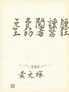 免费阅读腹黑邪王的毒医狂妃全文